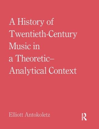Бумажная книга «A History of Twentieth-Century Music in a Theoretic-Analytical Context», автор Эллиот Антоколец - фото №1
