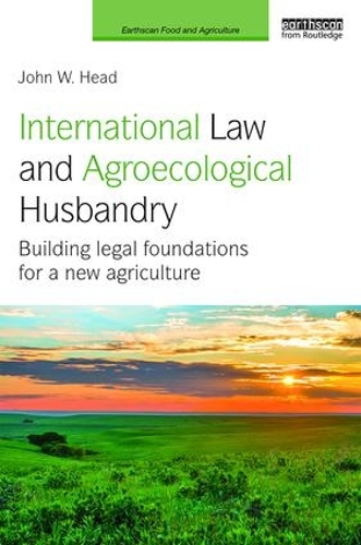Бумажная книга «International Law and Agroecological Husbandry: Building legal foundations for a new agriculture», автор Джон В. Хэд - фото №1