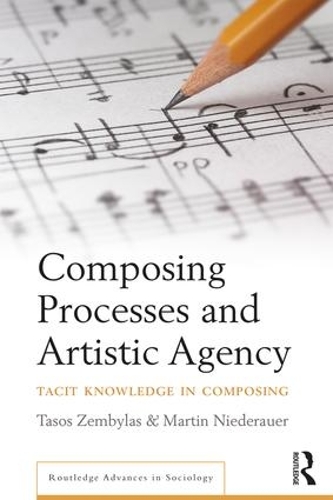 [object Object] «Composing Processes and Artistic Agency: Tacit Knowledge in Composing», авторов Мартин Нидерауэр, Тасос Зембилас - фото №1