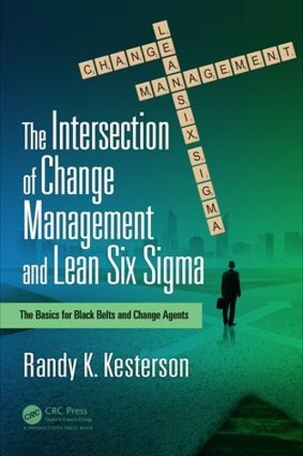 Бумажная книга «The Intersection of Change Management and Lean Six Sigma: The Basics for Black Belts and Change Agents», автор Рэнди К. Кестерсон - фото №1