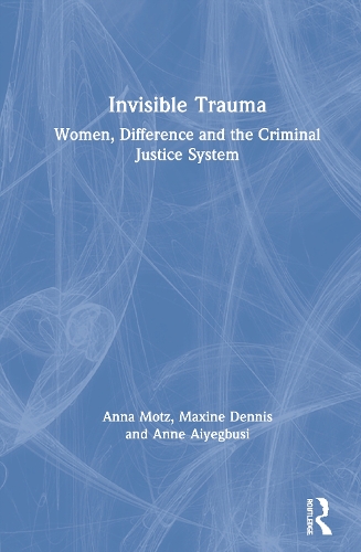 Бумажная книга «Invisible Trauma: Women, Difference and the Criminal Justice System», авторов Анна Моц, Анна Айегбуси, Максин Деннис - фото №1