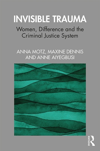 Бумажная книга «Invisible Trauma: Women, Difference and the Criminal Justice System», авторов Анна Моц, Анна Айегбуси, Максин Деннис - фото №1