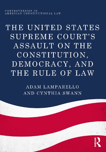 Бумажная книга «The United States Supreme Court's Assault on the Constitution, Democracy, and the Rule of Law», авторов Адам Лампарелло, Синтия Свонн - фото №1