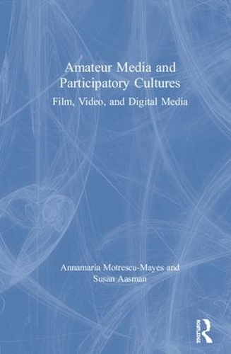 Бумажная книга «Amateur Media and Participatory Cultures: Film, Video, and Digital Media», авторов Аннамария Мотреску-Майес, Сьюзан Аасман - фото №1