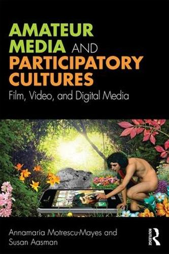 Бумажная книга «Amateur Media and Participatory Cultures: Film, Video, and Digital Media», авторов Аннамария Мотреску-Майес, Сьюзан Аасман - фото №1