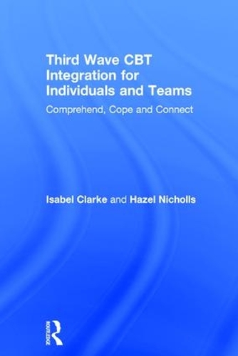 Паперова книга «Third Wave CBT Integration for Individuals and Teams: Comprehend, Cope and Connect», авторів Хейзел Ніколс, Ізабель Кларк - фото №1