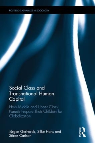[object Object] «Social Class and Transnational Human Capital: How Middle and Upper Class Parents Prepare Their Children for Globalization», авторів Ганс Зільке, Юрген Герхардс, Сьорен Карлсон - фото №1