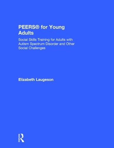 Бумажная книга «PEERS® for Young Adults: Social Skills Training for Adults with Autism Spectrum Disorder and Other Social Challenges», автор Элизабет Лаугесон - фото №1