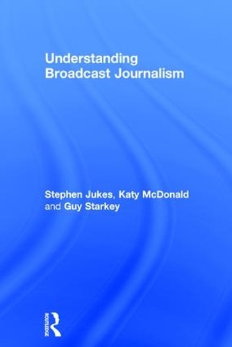 Бумажная книга «Understanding Broadcast Journalism», авторов Гай Старки, Кэти Макдональд, Стивен Джукс - фото №1