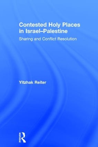 Бумажная книга «Contested Holy Places in Israel–Palestine: Sharing and Conflict Resolution», автор Ицхак Райтер - фото №1