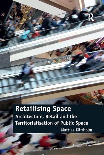 Паперова книга «Retailising Space: Architecture, Retail and the Territorialisation of Public Space», автор Маттіас Каррхольм - фото №1