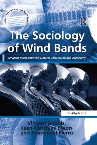 Бумажная книга «The Sociology of Wind Bands: Amateur Music Between Cultural Domination and Autonomy», авторов Жан-Маттье Меон, Винсент Дюбуа, Жан-Ив Барт - фото №1