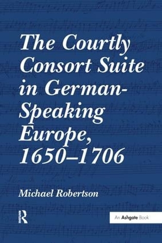 Бумажная книга «The Courtly Consort Suite in German-Speaking Europe, 1650-1706», автор Майкл Робертсон - фото №1