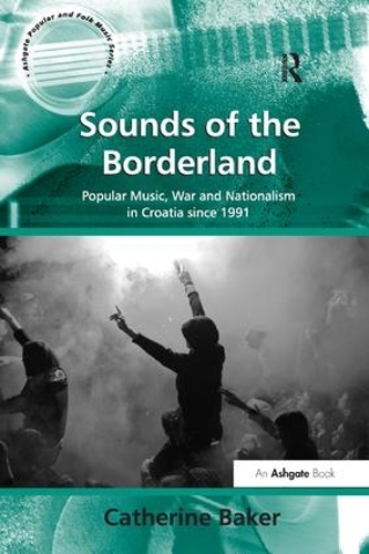 Паперова книга «Sounds of the Borderland: Popular Music, War and Nationalism in Croatia since 1991», автор Кетрін Бейкер - фото №1