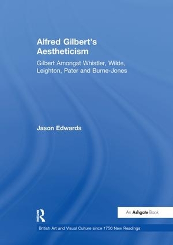 Бумажная книга «Alfred Gilbert's Aestheticism: Gilbert Amongst Whistler, Wilde, Leighton, Pater and Burne-Jones», автор Джейсон Эдвардс - фото №1