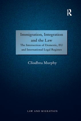 Бумажная книга «Immigration, Integration and the Law: The Intersection of Domestic, EU and International Legal Regimes», автор Клиодна Мерфи - фото №1