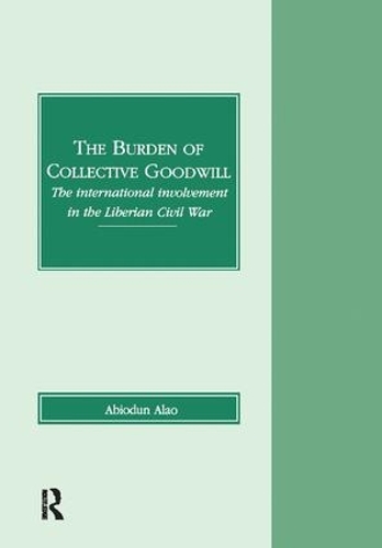 Бумажная книга «The Burden of Collective Goodwill: The International Involvement in the Liberian Civil War», автор Абиодун Алао - фото №1