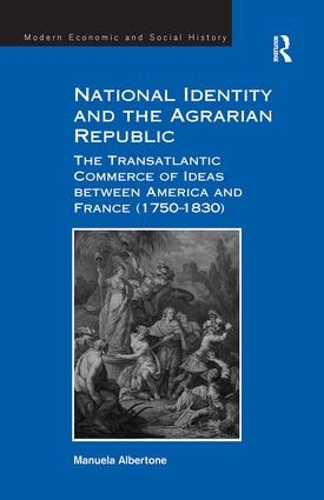 Паперова книга «National Identity and the Agrarian Republic: The Transatlantic Commerce of Ideas between America and France (1750–1830)», автор Мануела Альбертоне - фото №1