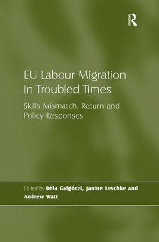 Бумажная книга «EU Labour Migration in Troubled Times: Skills Mismatch, Return and Policy Responses», авторов Бела Галгочи, Джанин Лешке - фото №1