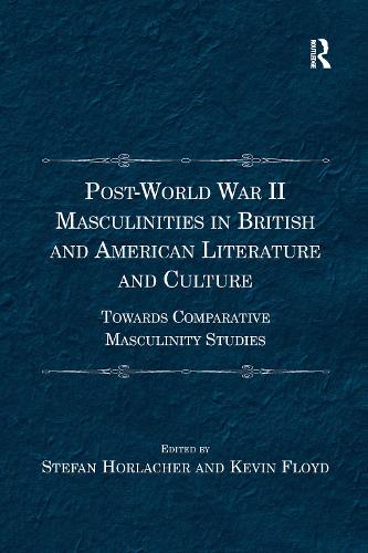 Бумажная книга «Post-World War II Masculinities in British and American Literature and Culture: Towards Comparative Masculinity Studies», авторов Кевин Флойд, Штефан Хорлахер - фото №1