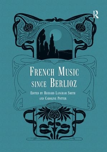 Паперова книга «French Music Since Berlioz», авторів Керолайн Поттер, Річард Ленгем Сміт - фото №1