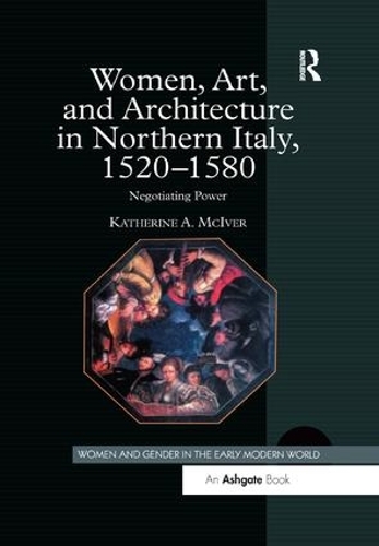 Бумажная книга «Women, Art, and Architecture in Northern Italy, 1520–1580: Negotiating Power», автор Кэтрин А. МакИвер - фото №1