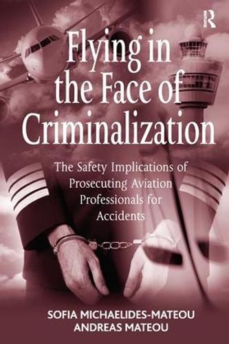 Паперова книга «Flying in the Face of Criminalization: The Safety Implications of Prosecuting Aviation Professionals for Accidents», авторів Андреас Матеу, Софія Міхаелідес-Матеу - фото №1