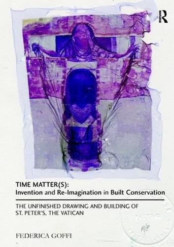Бумажная книга «Time Matter(s): Invention and Re-Imagination in Built Conservation: The Unfinished Drawing and Building of St. Peter's, the Vatican», автор Федерика Гоффи - фото №1