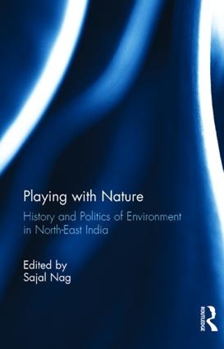 Бумажная книга «Playing with Nature: History and Politics of Environment in North-East India» - фото №1