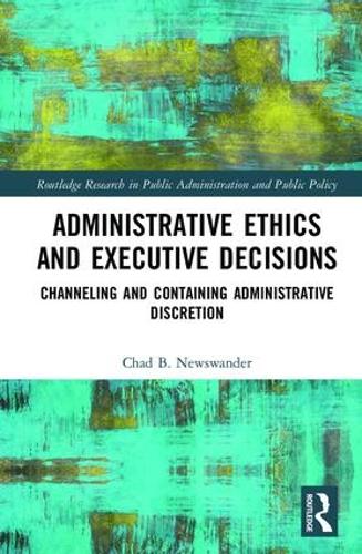 Бумажная книга «Administrative Ethics and Executive Decisions: Channeling and Containing Administrative Discretion», автор Чад Б. Ньюсвандер - фото №1