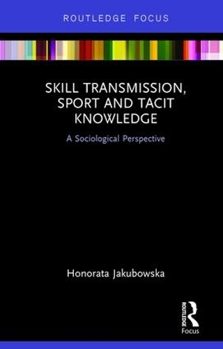 Паперова книга «Skill Transmission, Sport and Tacit Knowledge: A Sociological Perspective», автор Гонората Якубовська - фото №1