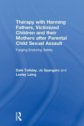 Бумажная книга «Therapy with Harming Fathers, Victimized Children and their Mothers after Parental Child Sexual Assault: Forging Enduring Safety», авторов Дейл Толлидей, Джо Спангаро, Лесли Лаинг - фото №1