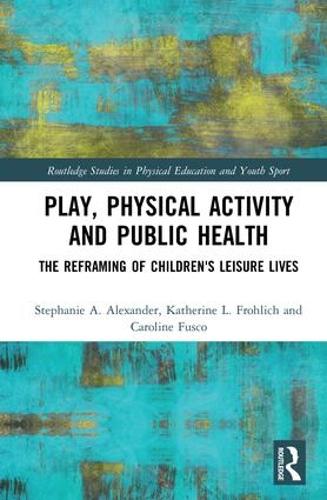 Бумажная книга «Play, Physical Activity and Public Health: The Reframing of Children's Leisure Lives», авторов Каролина Фуско, Кэтрин Л. Фролих, Стефани А. Александр - фото №1