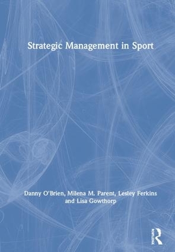 Бумажная книга «Strategic Management in Sport», авторов Дэнни О'Брайен, Лесли Феркинс, Лиза Гоуторп, Милена М. Парент - фото №1