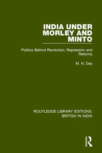 Бумажная книга «India Under Morley and Minto: Politics Behind Revolution, Repression and Reforms» - фото №1