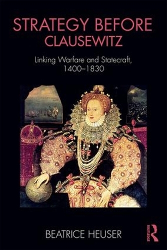 Паперова книга «Strategy Before Clausewitz: Linking Warfare and Statecraft, 1400-1830», автор Беатріс Хойзер - фото №1