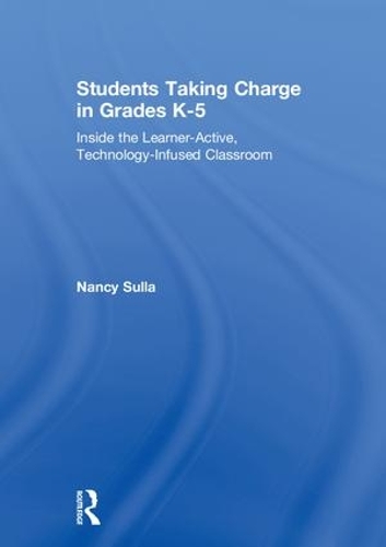 Паперова книга «Students Taking Charge in Grades K-5: Inside the Learner-Active, Technology-Infused Classroom», автор Ненсі Сулла - фото №1