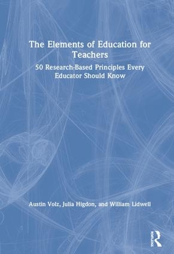 Бумажная книга «The Elements of Education for Teachers: 50 Research-Based Principles Every Educator Should Know», авторов Остин Вольц, Джулия Хигдон, Уильям Лидвелл - фото №1