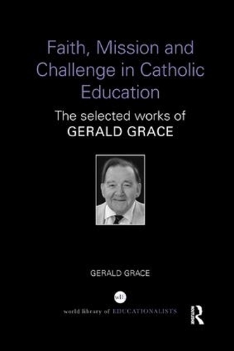 Бумажная книга «Faith, Mission and Challenge in Catholic Education: The selected works of Gerald Grace», автор Джеральд Грейс - фото №1