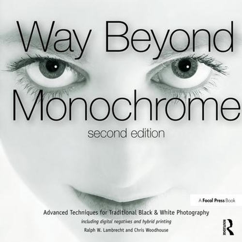 Бумажная книга «Way Beyond Monochrome 2e: Advanced Techniques for Traditional Black & White Photography including digital negatives and hybrid printing», авторов Крис Вудхаус, Ральф Ламбрехт - фото №1