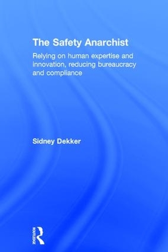 Бумажная книга «The Safety Anarchist: Relying on human expertise and innovation, reducing bureaucracy and compliance», автор Сидни Деккер - фото №1