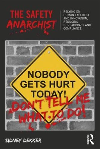 Бумажная книга «The Safety Anarchist: Relying on human expertise and innovation, reducing bureaucracy and compliance», автор Сидни Деккер - фото №1