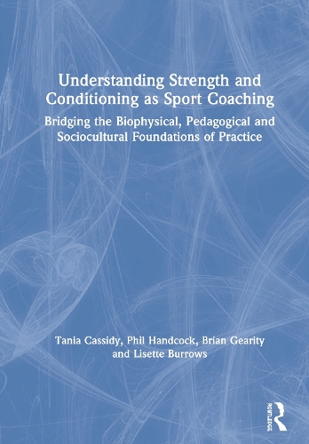 Бумажная книга «Understanding Strength and Conditioning as Sport Coaching: Bridging the Biophysical, Pedagogical and Sociocultural Foundations of Practice», авторов Брайан Гирити, Лизетт Берроуз, Фил Хэндкок, Таня Кэссиди - фото №1