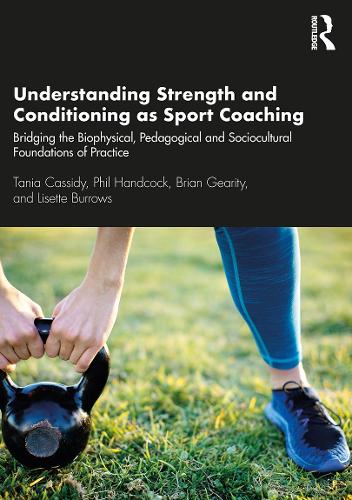 Бумажная книга «Understanding Strength and Conditioning as Sport Coaching: Bridging the Biophysical, Pedagogical and Sociocultural Foundations of Practice», авторов Брайан Гирити, Лизетт Берроуз, Фил Хэндкок, Таня Кэссиди - фото №1