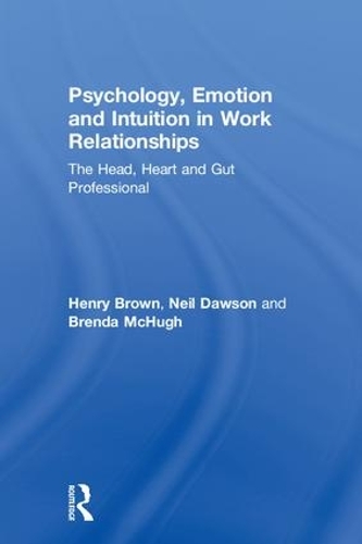 Бумажная книга «Psychology, Emotion and Intuition in Work Relationships: The Head, Heart and Gut Professional», авторов Бренда Макхью, Генри Браун, Нил Доусон - фото №1