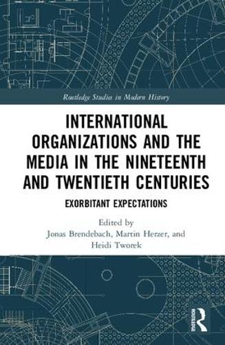 [object Object] «International Organizations and the Media in the Nineteenth and Twentieth Centuries: Exorbitant Expectations» - фото №1
