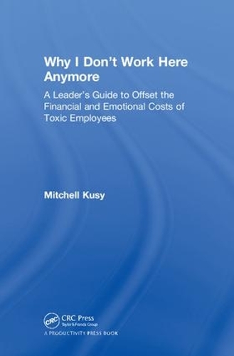 Бумажная книга «Why I Don't Work Here Anymore: A Leader’s Guide to Offset the Financial and Emotional Costs of Toxic Employees», автор Митчелл Куси - фото №1