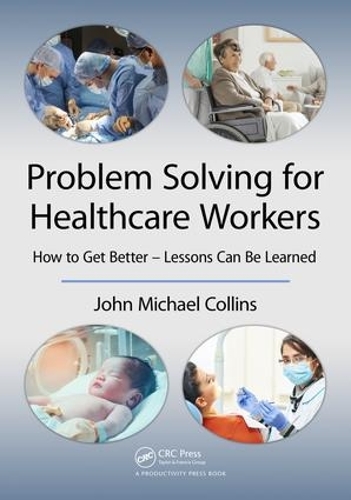 Бумажная книга «Problem Solving for Healthcare Workers: How to Get Better - Lessons Can Be Learned», автор Джон Майкл Коллинз - фото №1