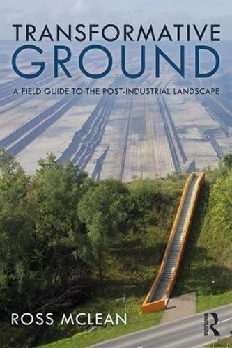 Бумажная книга «Transformative Ground: A Field Guide to the Post-Industrial Landscape», автор Росс Маклин - фото №1