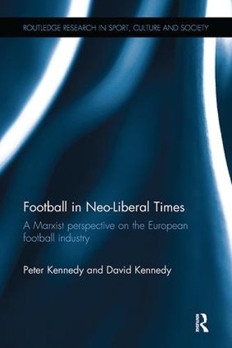 Бумажная книга «Football in Neo-Liberal Times: A Marxist Perspective on the European Football Industry», авторов Дэвид Кеннеди, Питер Кеннеди - фото №1